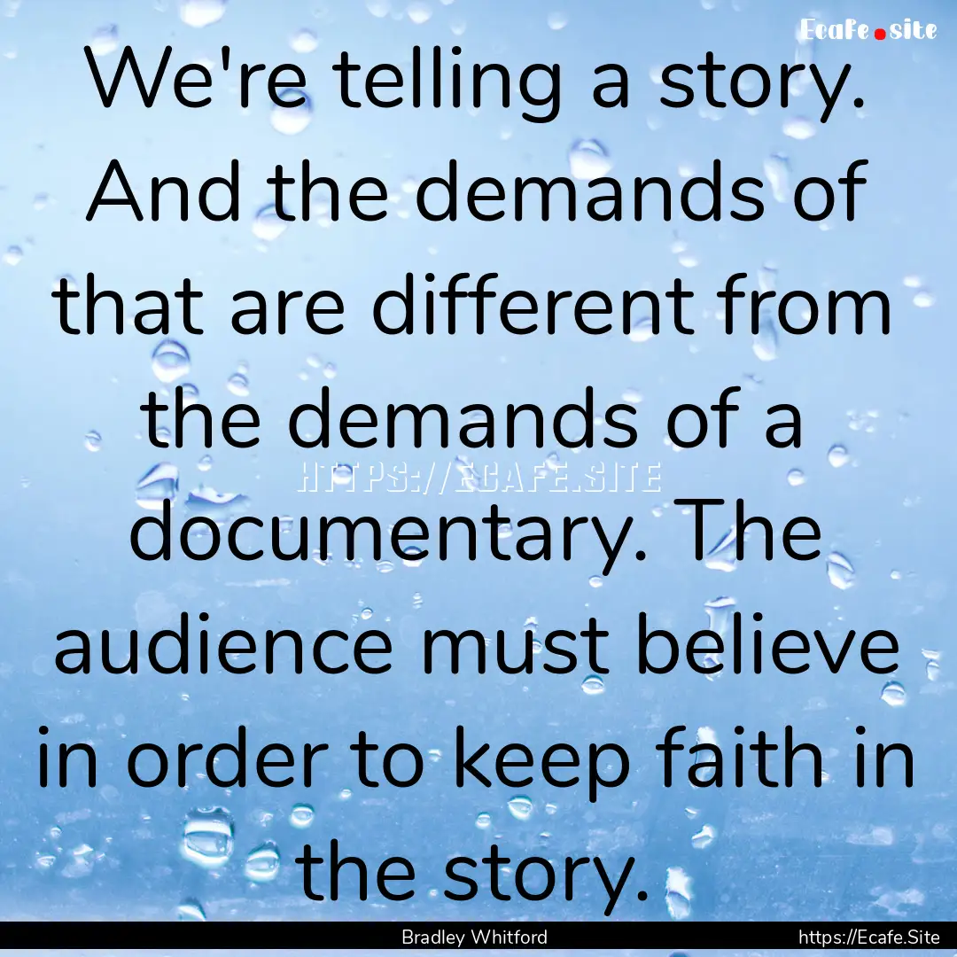 We're telling a story. And the demands of.... : Quote by Bradley Whitford