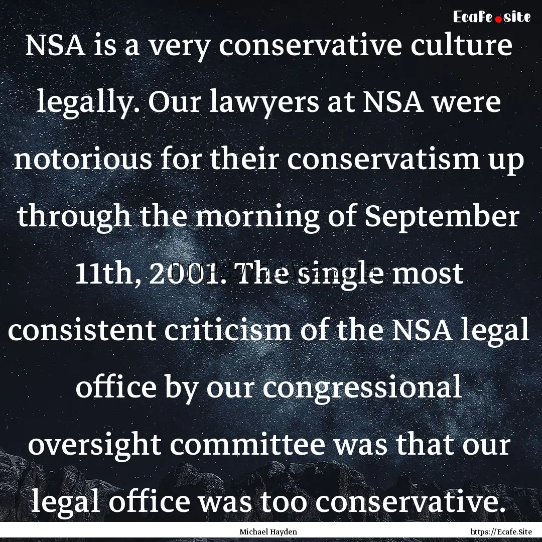 NSA is a very conservative culture legally..... : Quote by Michael Hayden