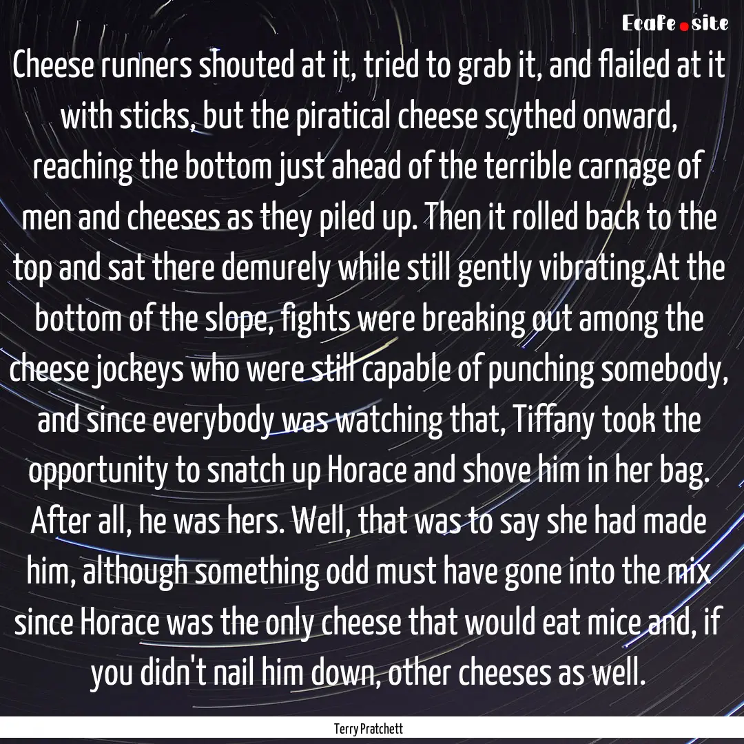 Cheese runners shouted at it, tried to grab.... : Quote by Terry Pratchett