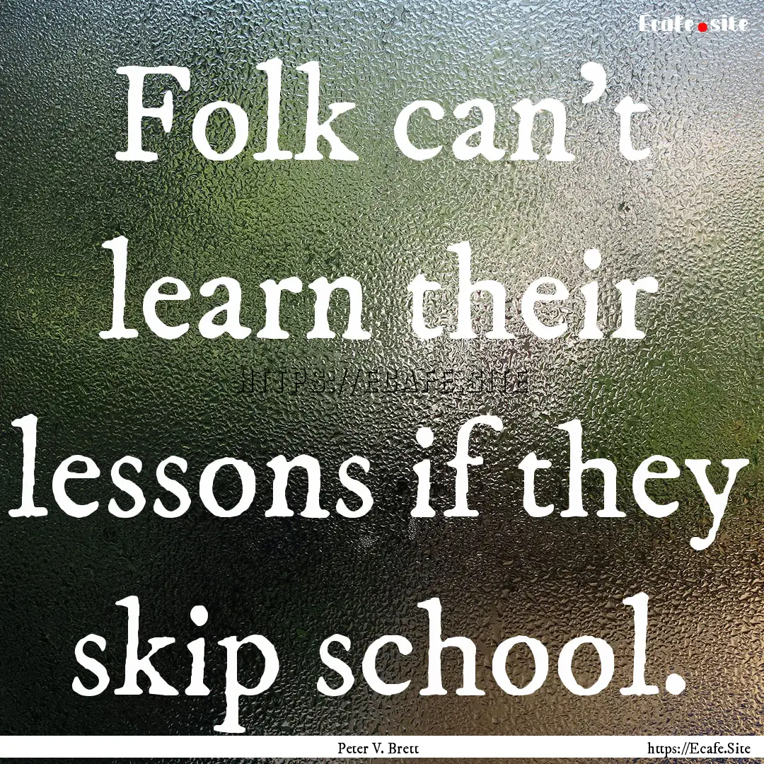 Folk can’t learn their lessons if they.... : Quote by Peter V. Brett