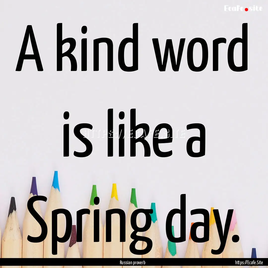 A kind word is like a Spring day. : Quote by Russian proverb