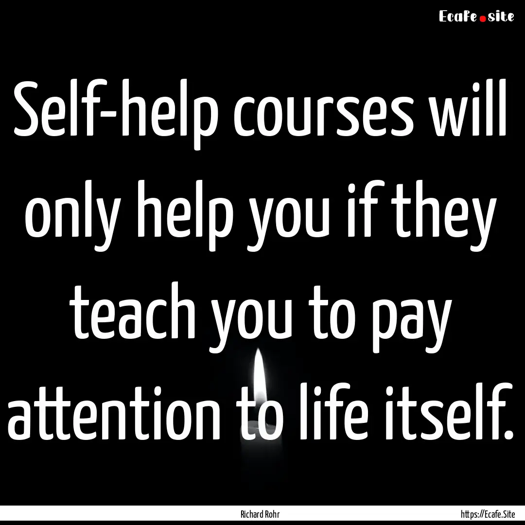 Self-help courses will only help you if they.... : Quote by Richard Rohr