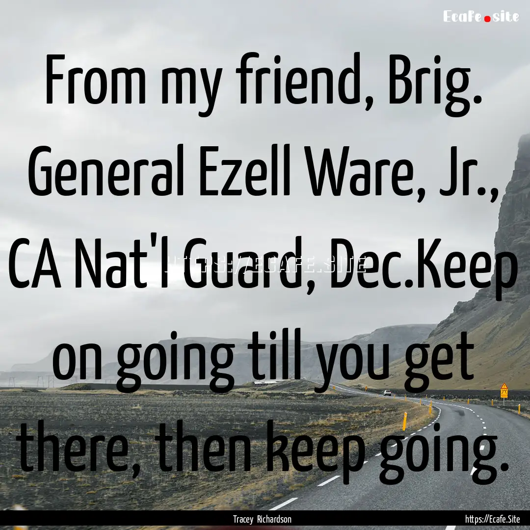 From my friend, Brig. General Ezell Ware,.... : Quote by Tracey Richardson