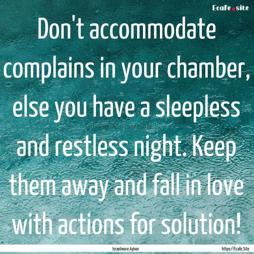 Don't accommodate complains in your chamber,.... : Quote by Israelmore Ayivor