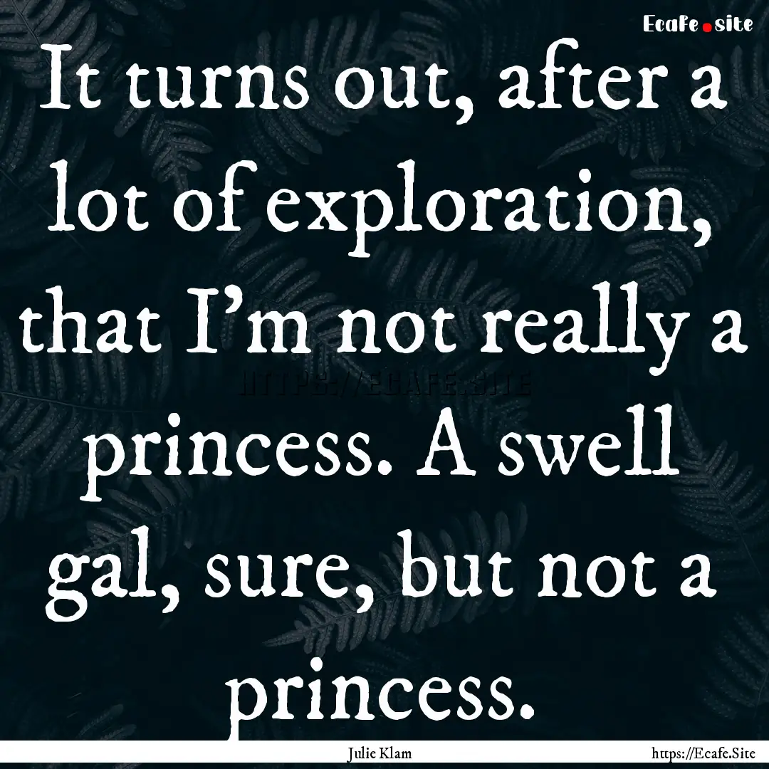 It turns out, after a lot of exploration,.... : Quote by Julie Klam