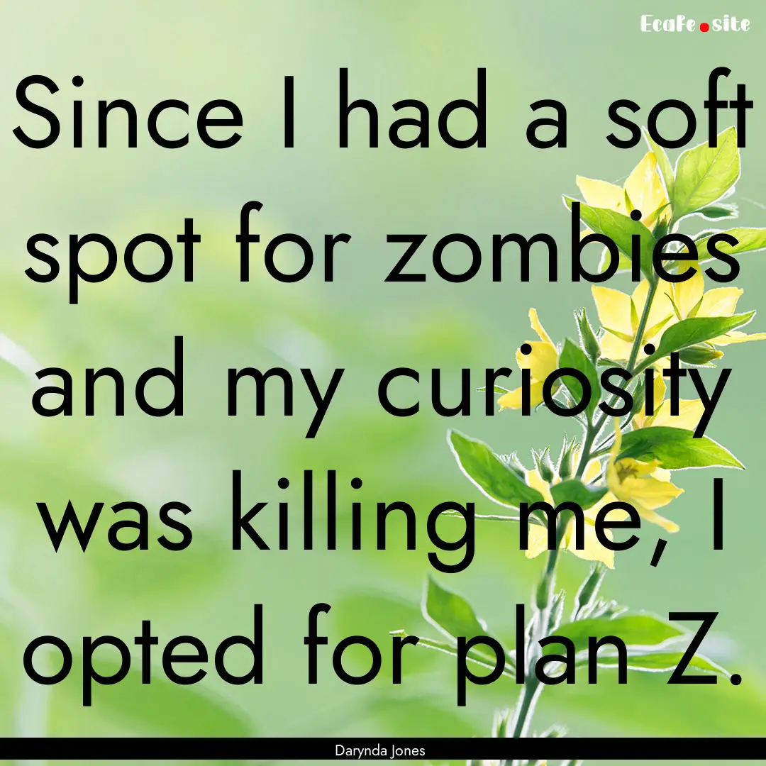 Since I had a soft spot for zombies and my.... : Quote by Darynda Jones