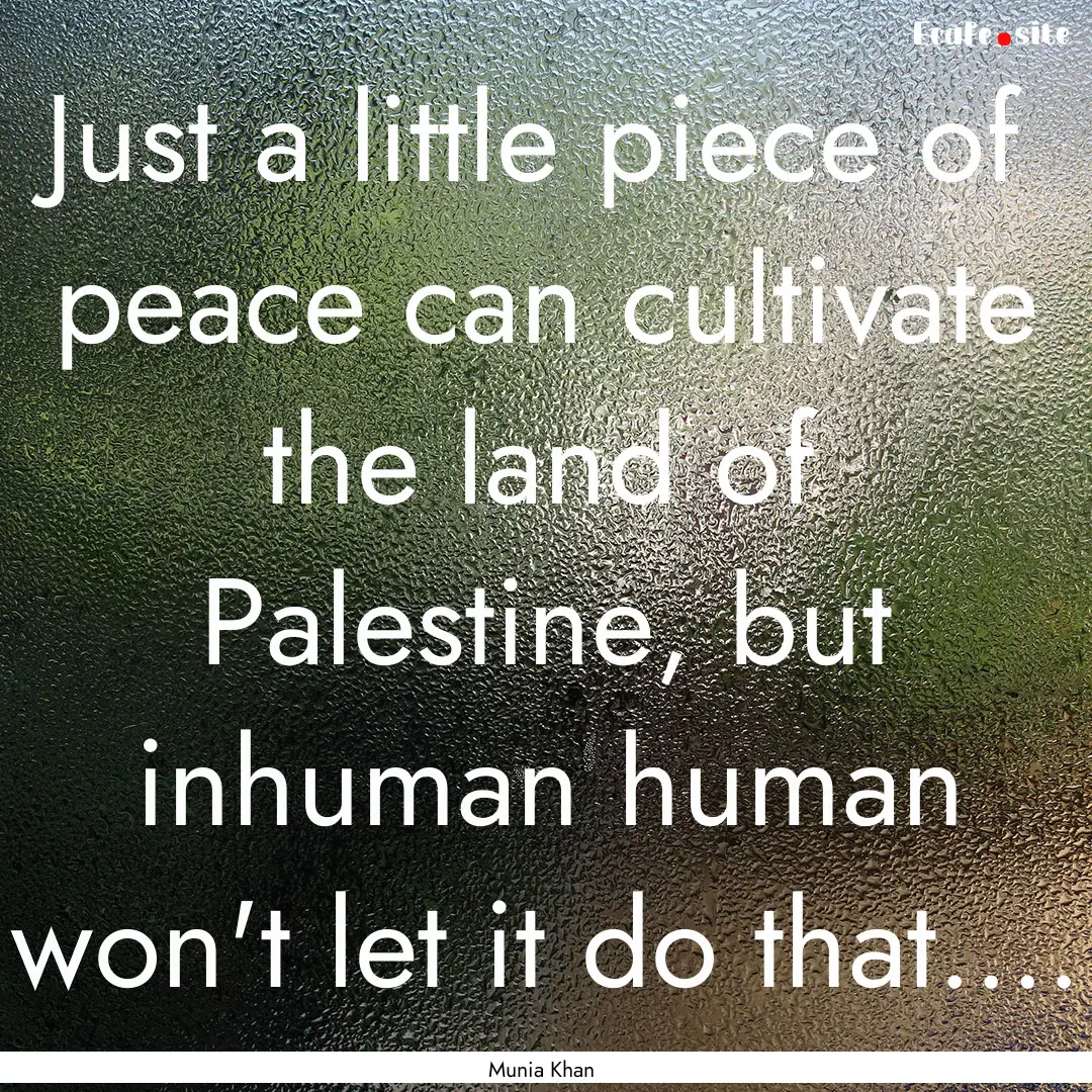 Just a little piece of peace can cultivate.... : Quote by Munia Khan