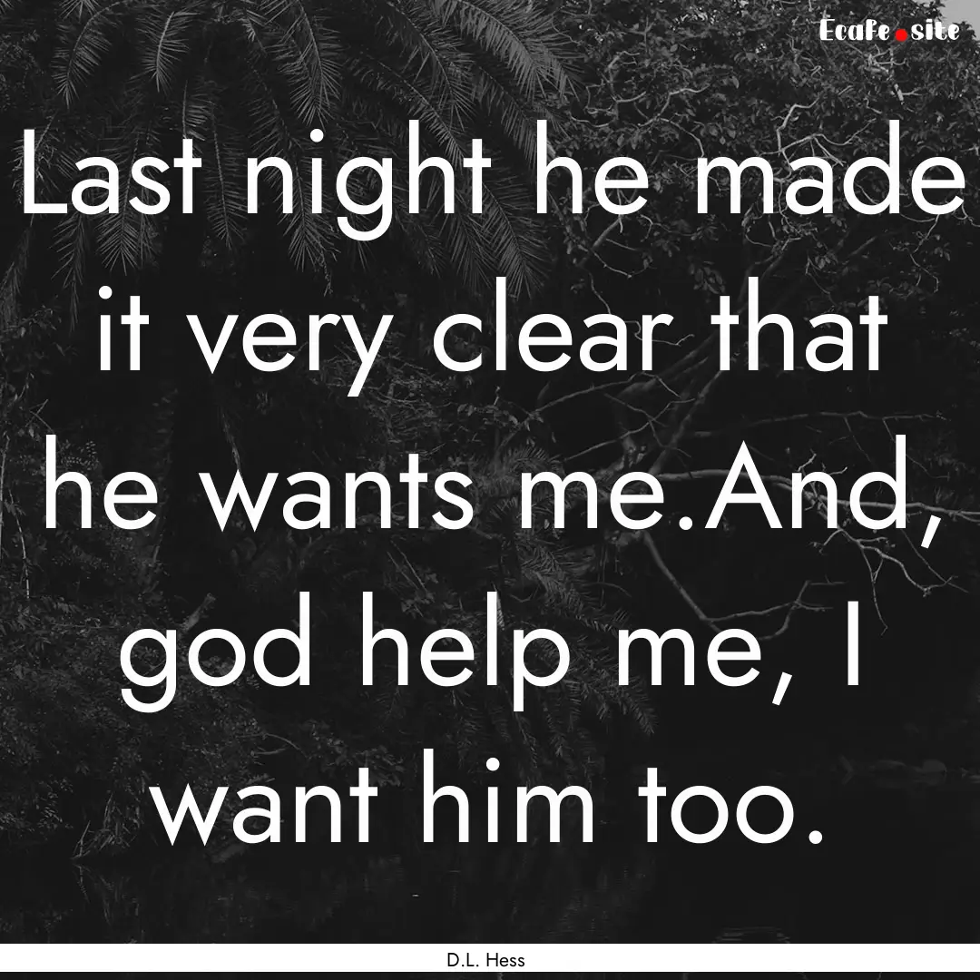 Last night he made it very clear that he.... : Quote by D.L. Hess