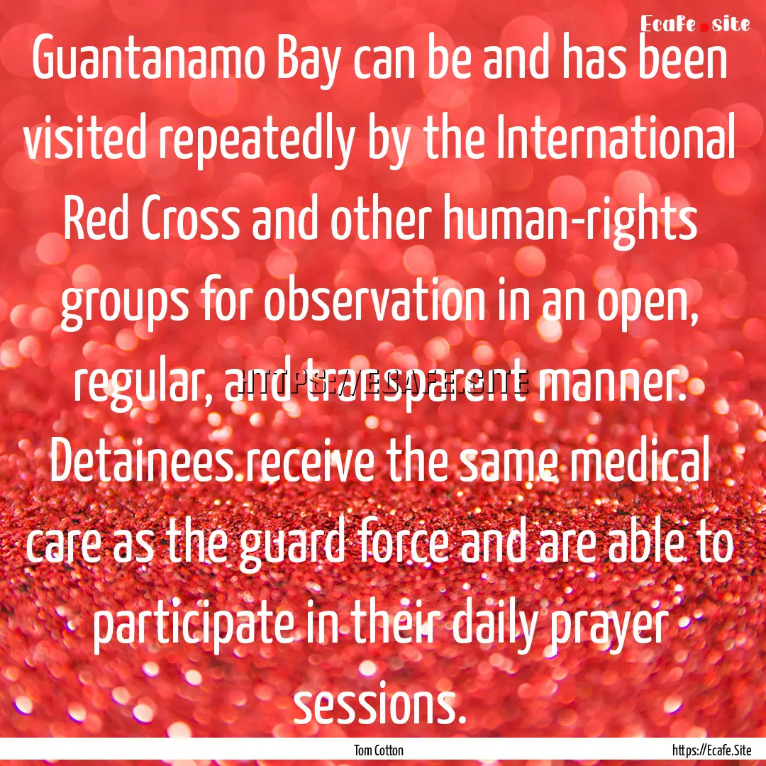 Guantanamo Bay can be and has been visited.... : Quote by Tom Cotton