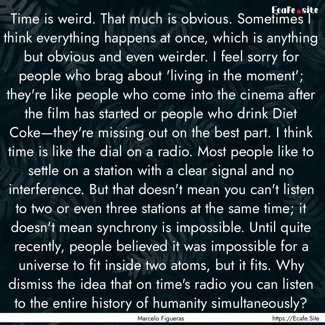 Time is weird. That much is obvious. Sometimes.... : Quote by Marcelo Figueras