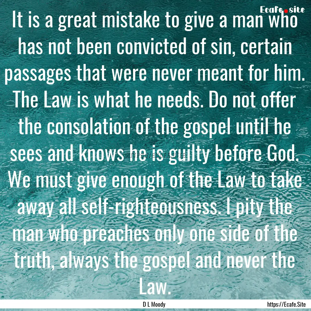 It is a great mistake to give a man who has.... : Quote by D L Moody