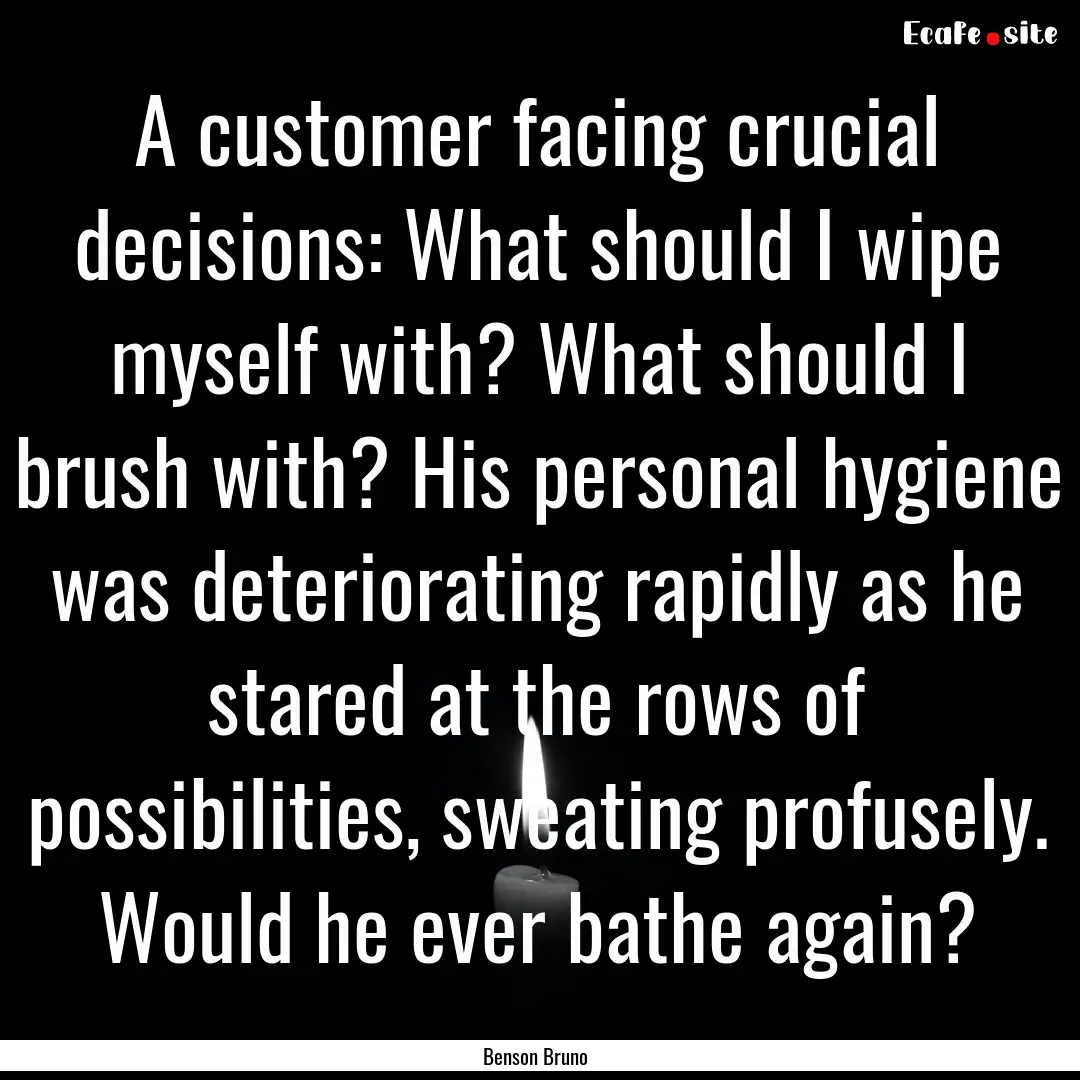 A customer facing crucial decisions: What.... : Quote by Benson Bruno