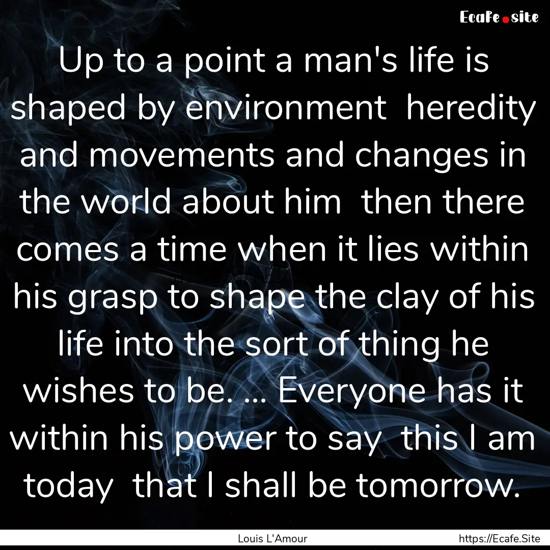 Up to a point a man's life is shaped by environment.... : Quote by Louis L'Amour