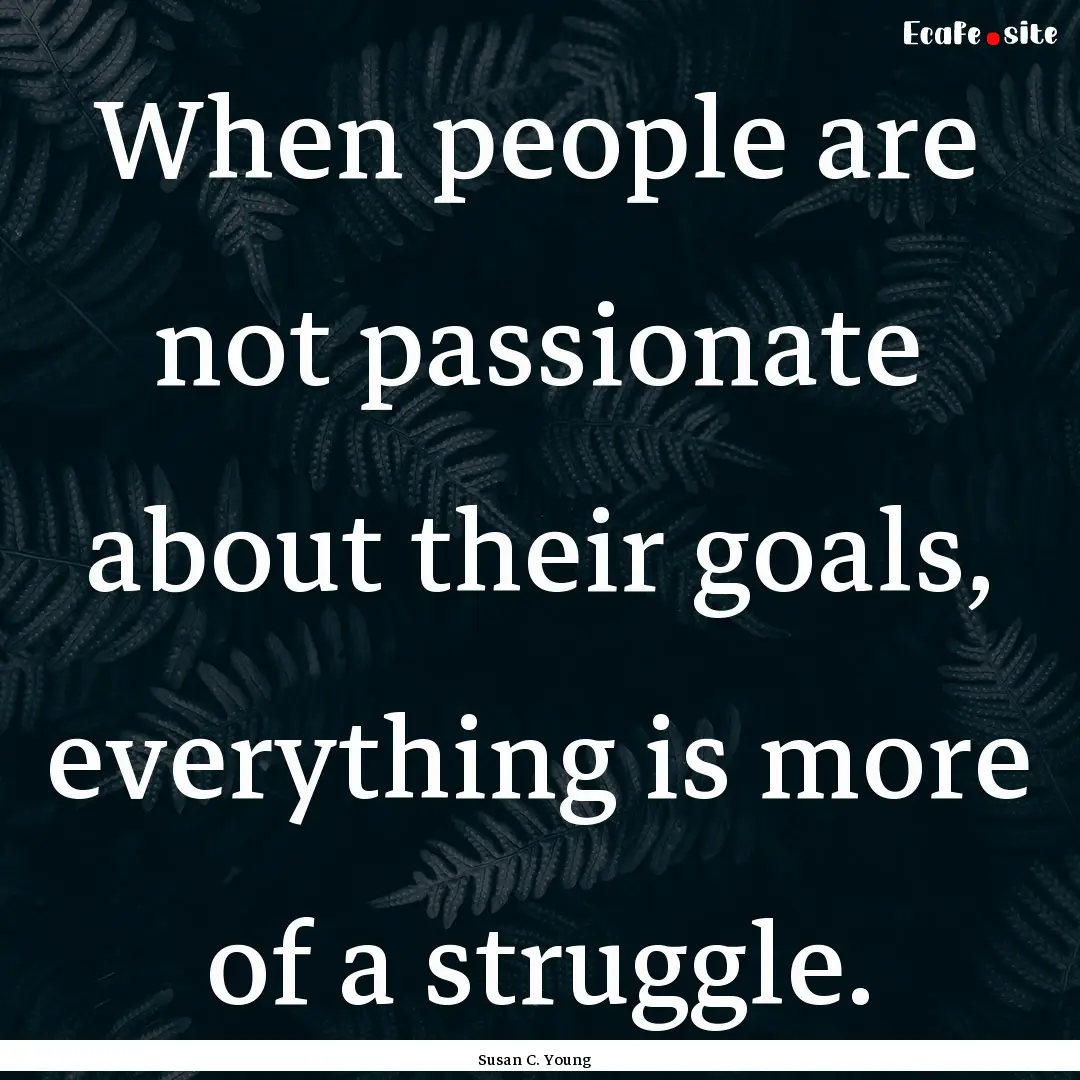 When people are not passionate about their.... : Quote by Susan C. Young