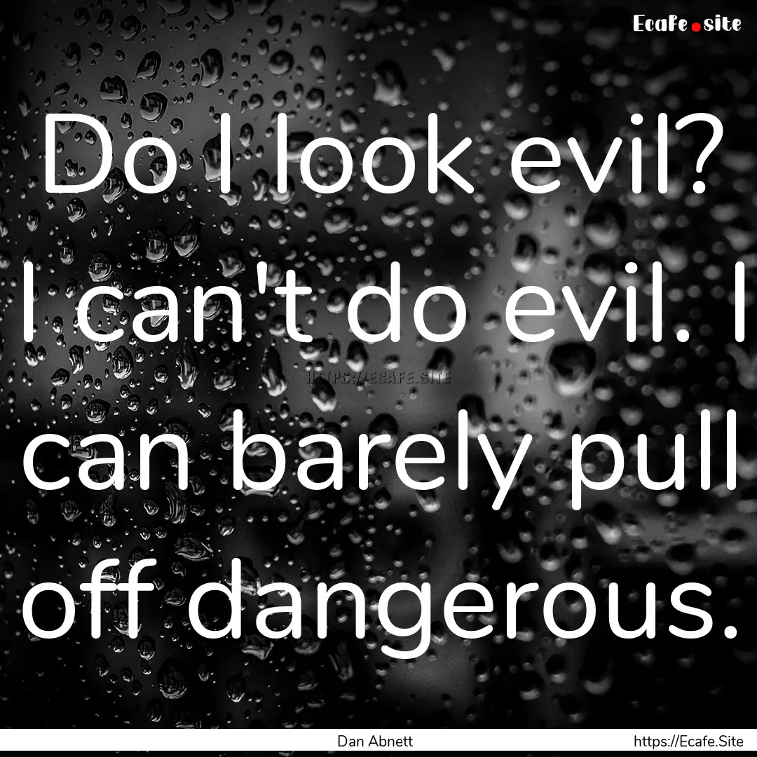 Do I look evil? I can't do evil. I can barely.... : Quote by Dan Abnett