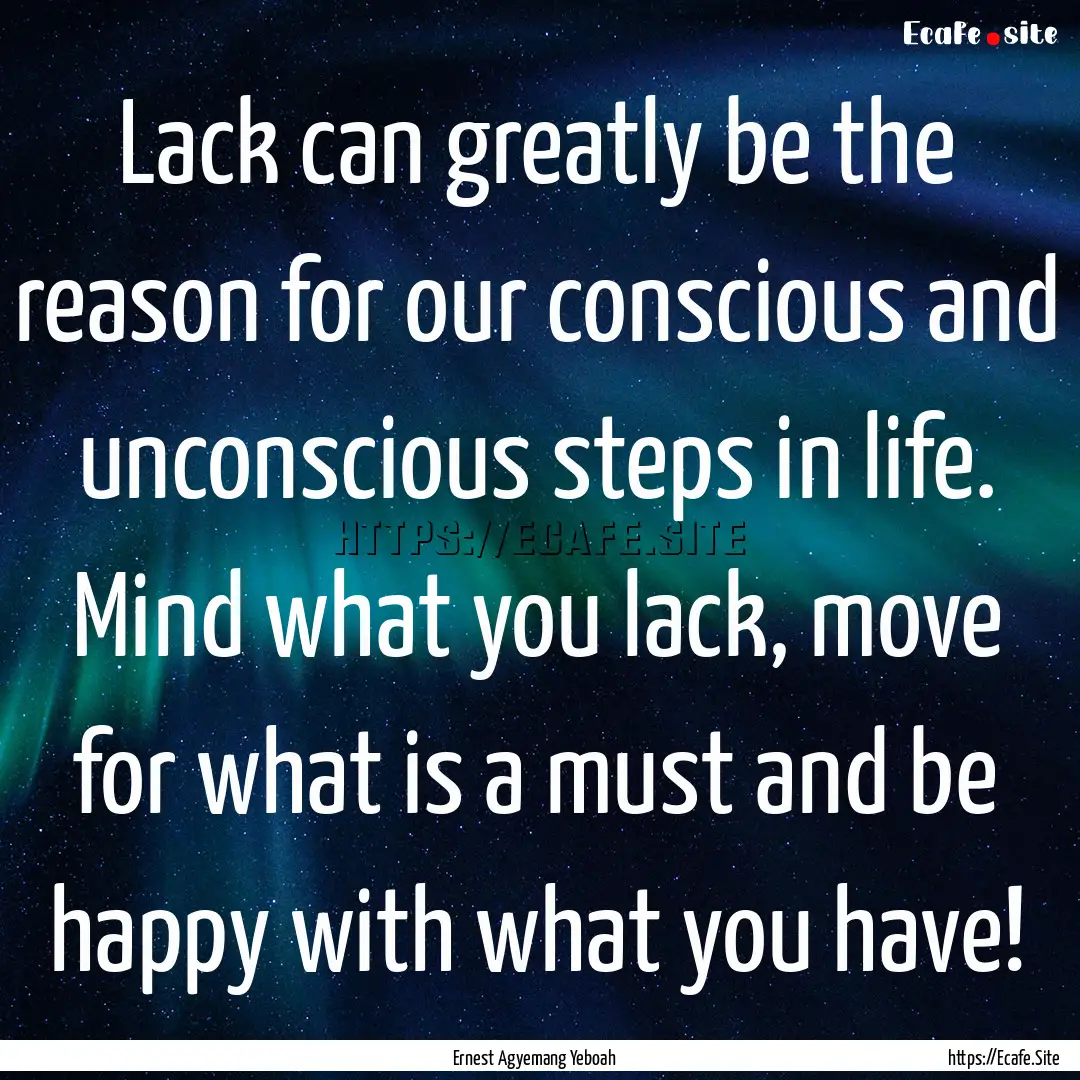 Lack can greatly be the reason for our conscious.... : Quote by Ernest Agyemang Yeboah