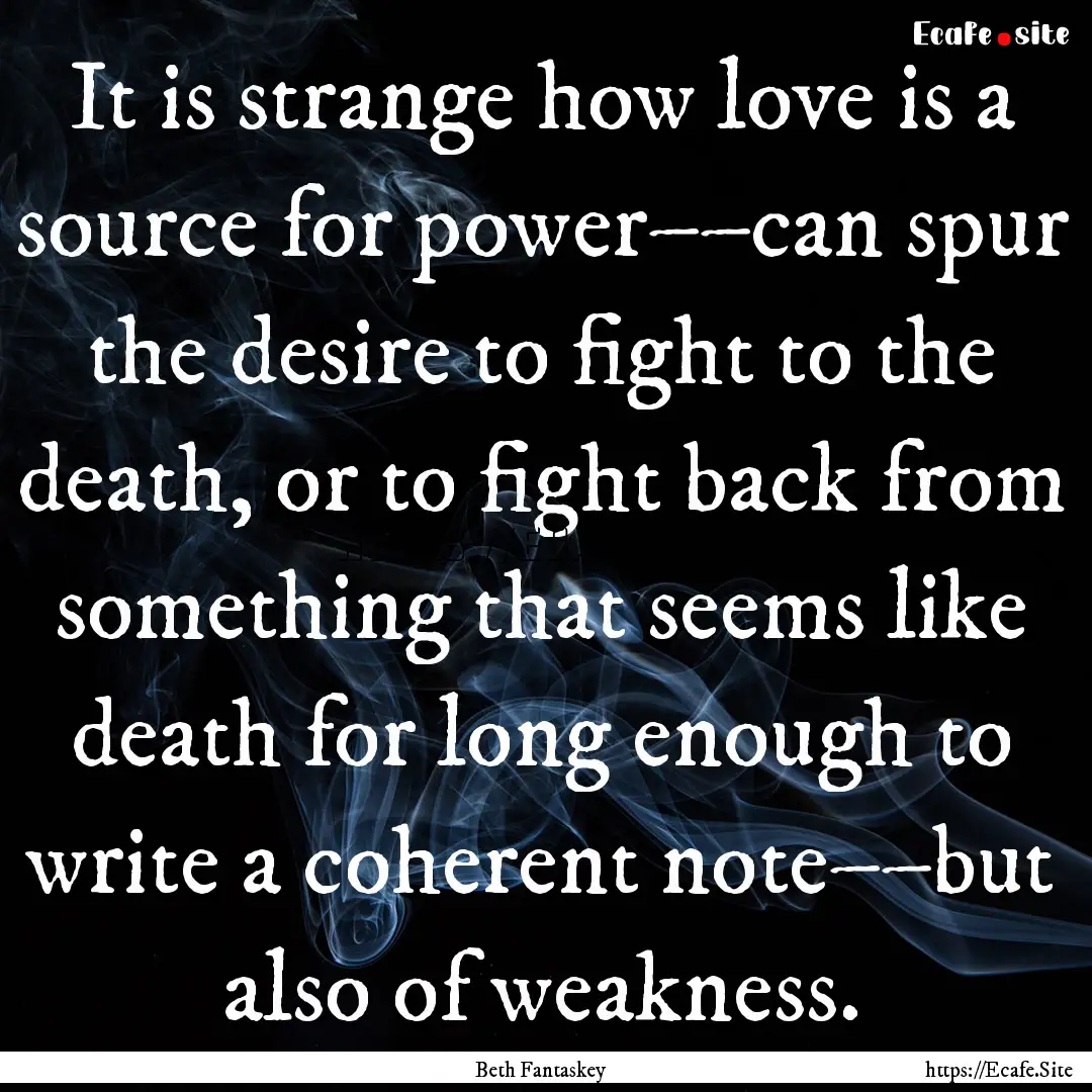 It is strange how love is a source for power––can.... : Quote by Beth Fantaskey