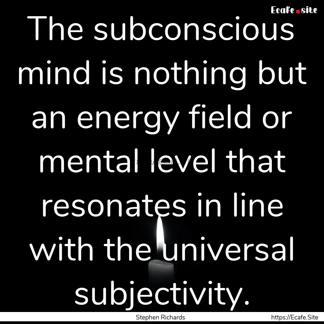 The subconscious mind is nothing but an energy.... : Quote by Stephen Richards