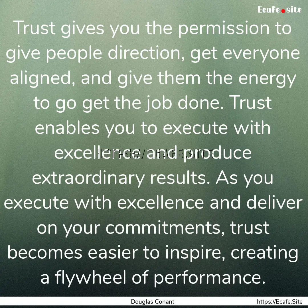 Trust gives you the permission to give people.... : Quote by Douglas Conant