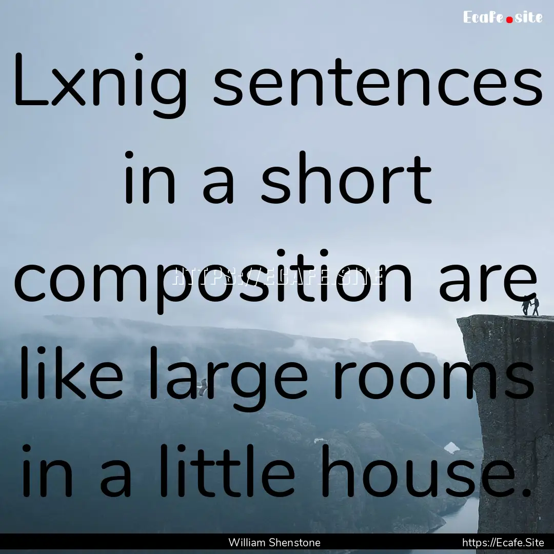 Lxnig sentences in a short composition are.... : Quote by William Shenstone