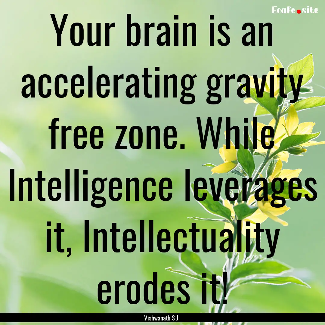 Your brain is an accelerating gravity free.... : Quote by Vishwanath S J