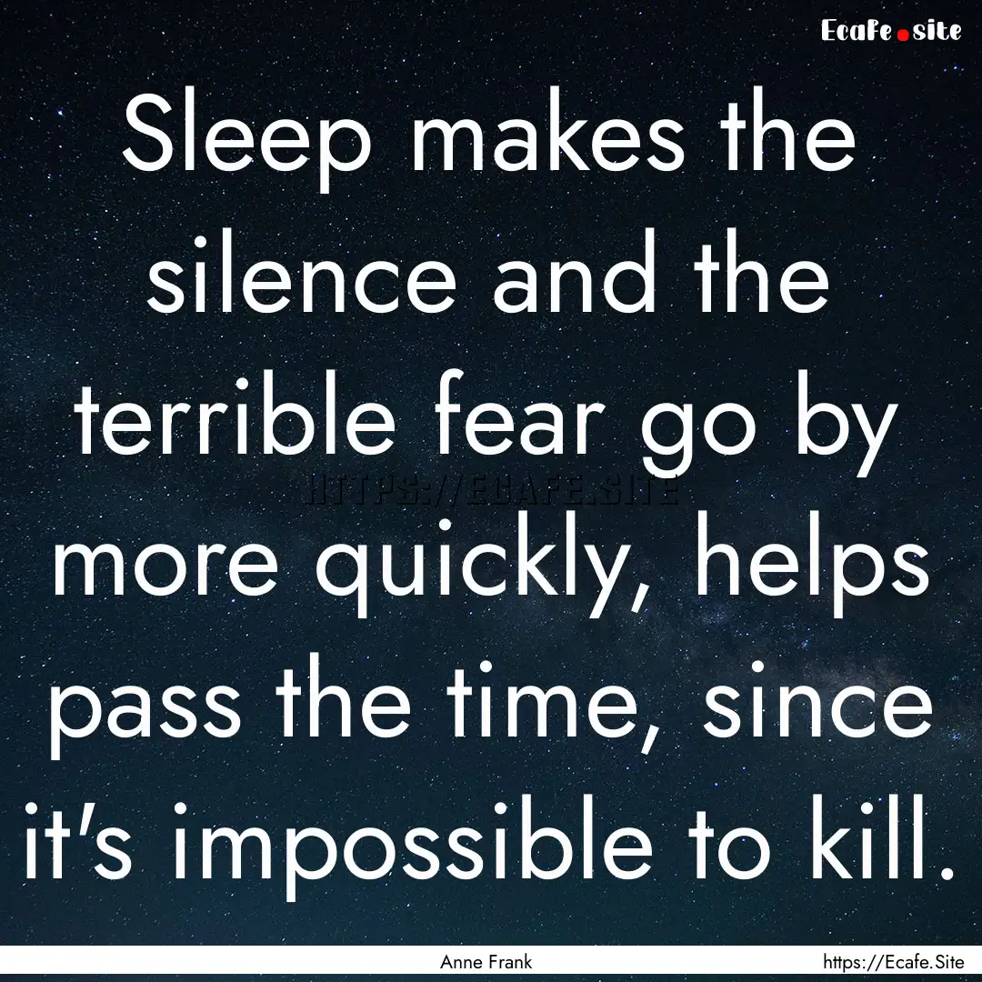 Sleep makes the silence and the terrible.... : Quote by Anne Frank