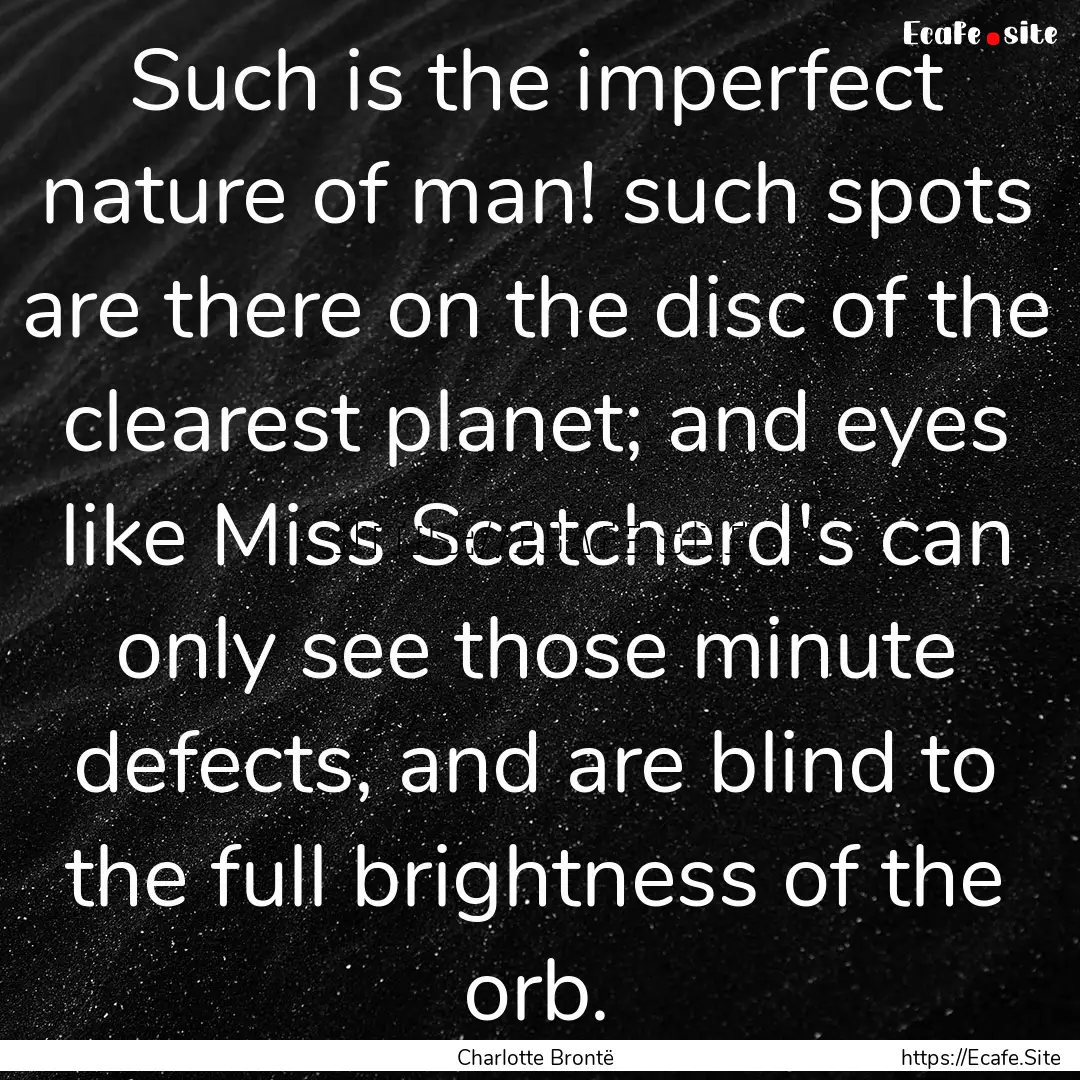 Such is the imperfect nature of man! such.... : Quote by Charlotte Brontë