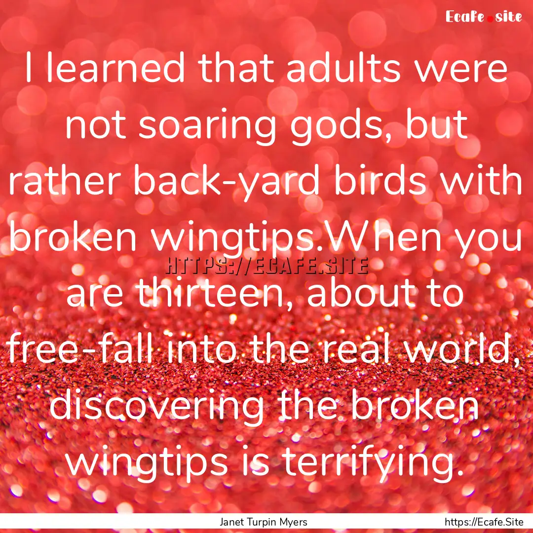 I learned that adults were not soaring gods,.... : Quote by Janet Turpin Myers