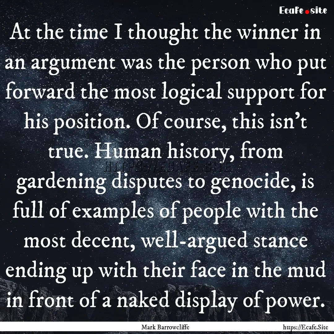 At the time I thought the winner in an argument.... : Quote by Mark Barrowcliffe