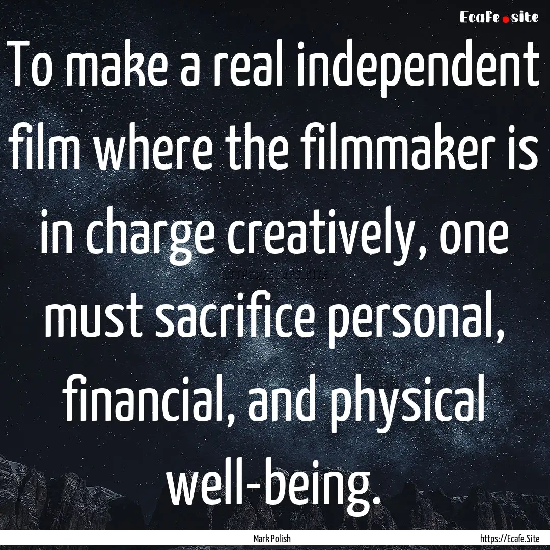 To make a real independent film where the.... : Quote by Mark Polish