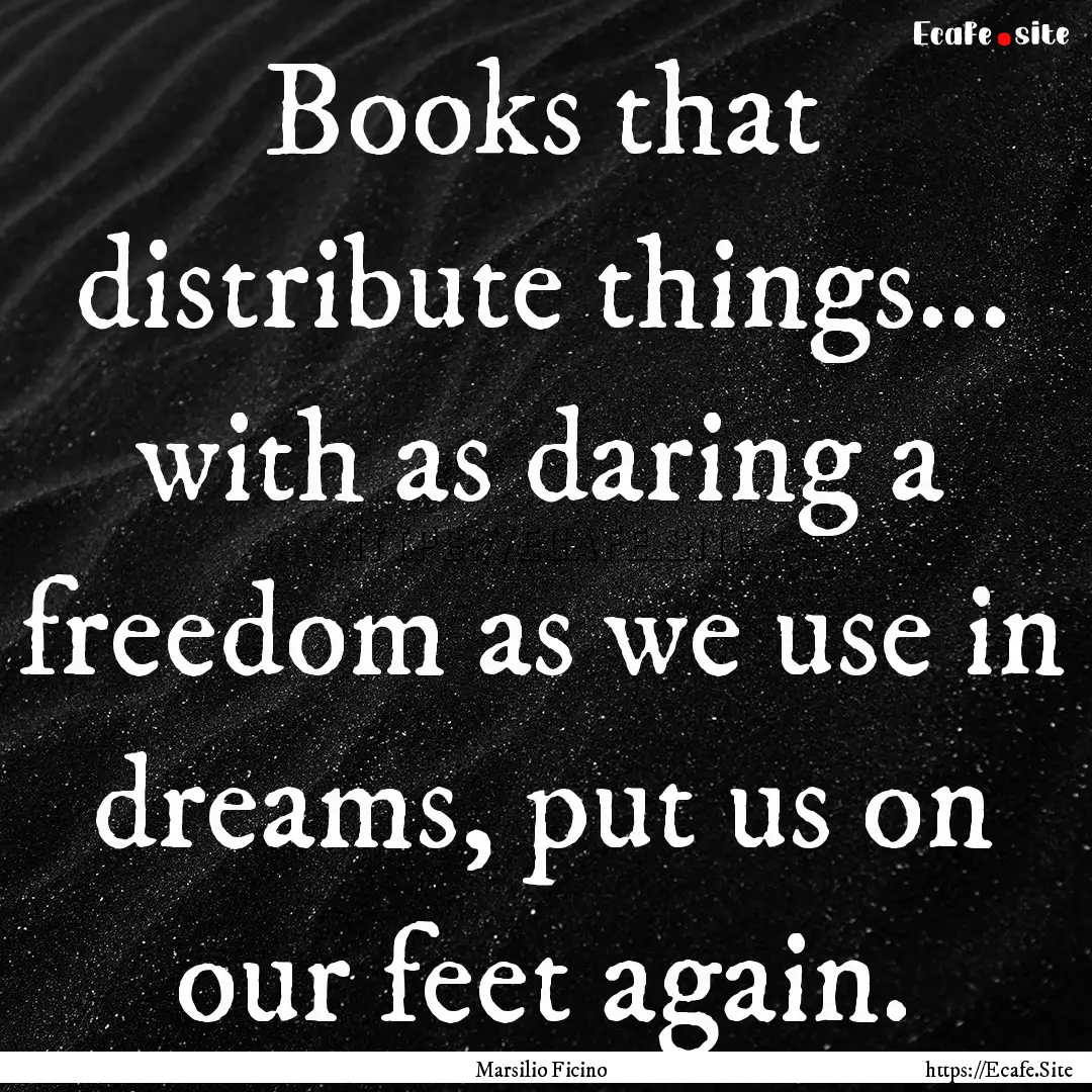 Books that distribute things... with as daring.... : Quote by Marsilio Ficino