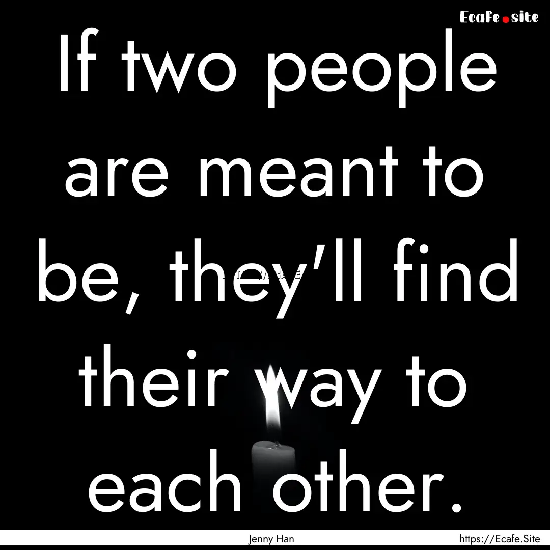 If two people are meant to be, they'll find.... : Quote by Jenny Han