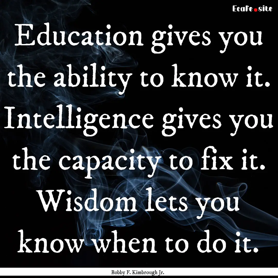 Education gives you the ability to know it..... : Quote by Bobby F. Kimbrough Jr.