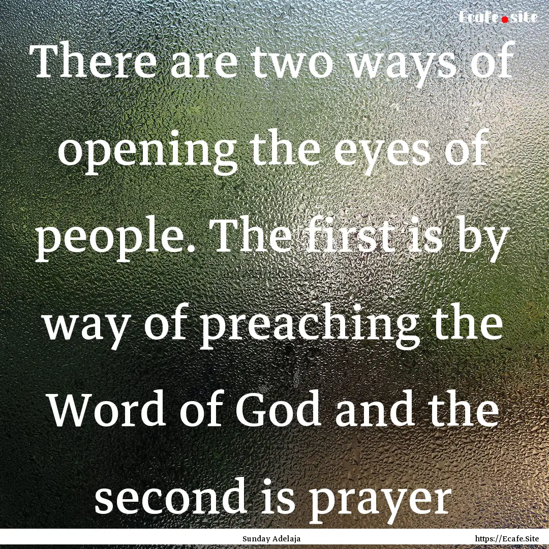 There are two ways of opening the eyes of.... : Quote by Sunday Adelaja