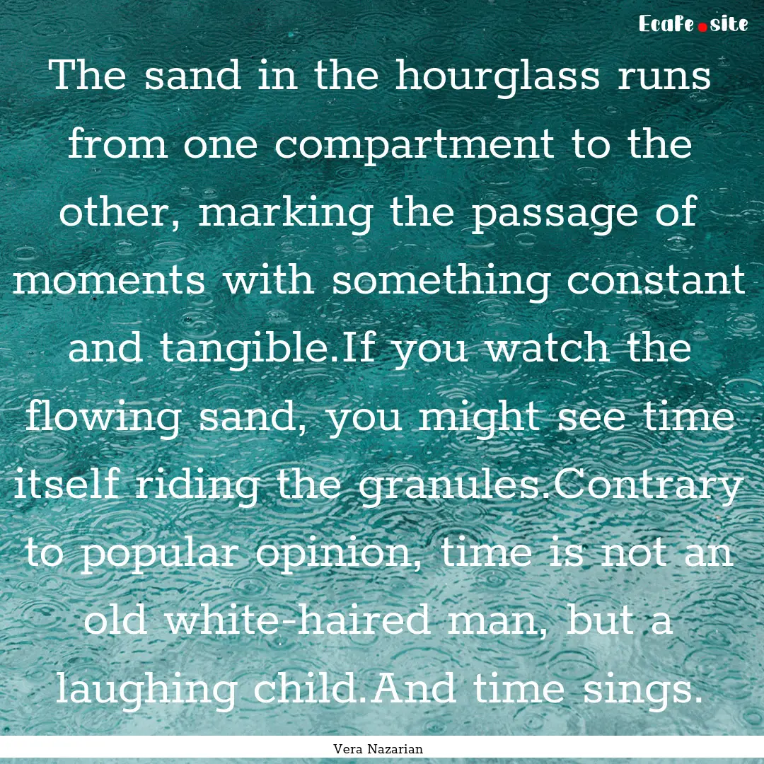 The sand in the hourglass runs from one compartment.... : Quote by Vera Nazarian