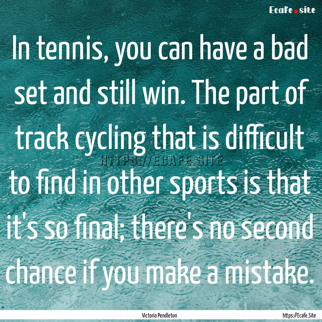 In tennis, you can have a bad set and still.... : Quote by Victoria Pendleton