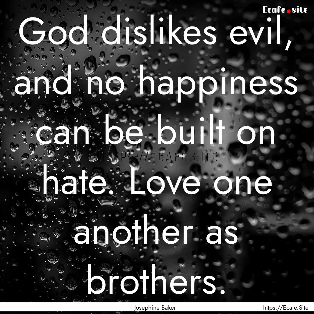 God dislikes evil, and no happiness can be.... : Quote by Josephine Baker