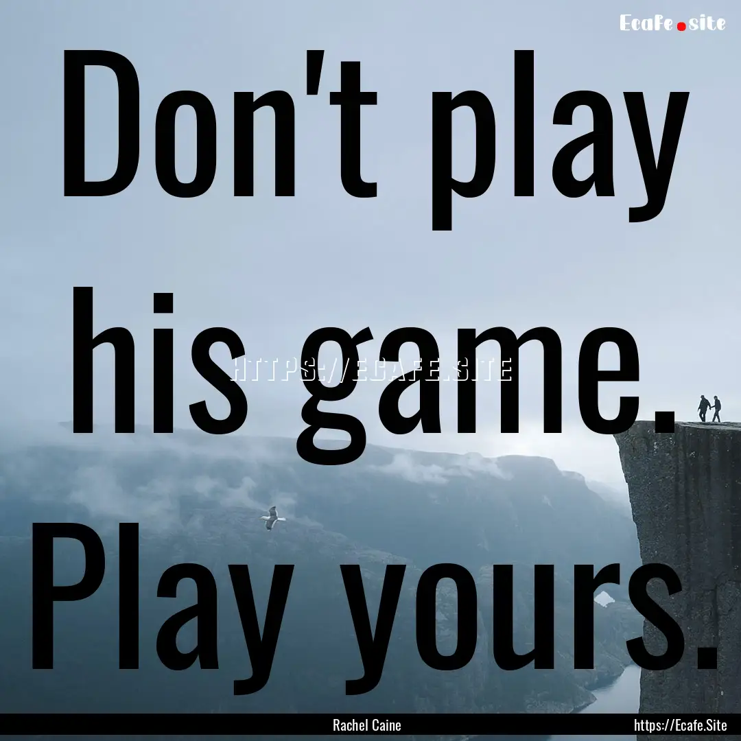 Don't play his game. Play yours. : Quote by Rachel Caine