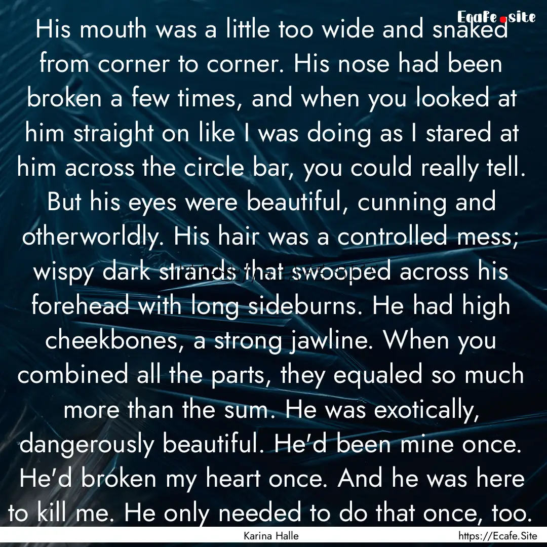 His mouth was a little too wide and snaked.... : Quote by Karina Halle