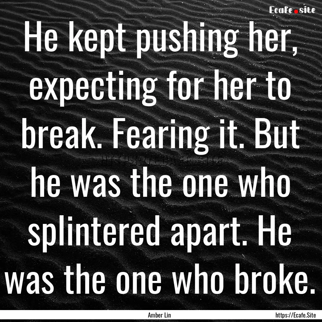 He kept pushing her, expecting for her to.... : Quote by Amber Lin