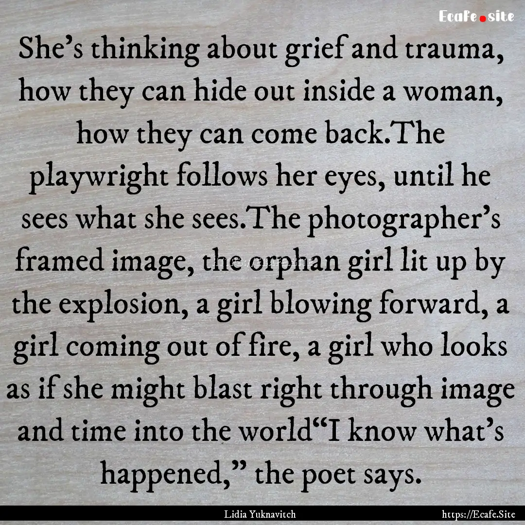 She’s thinking about grief and trauma,.... : Quote by Lidia Yuknavitch