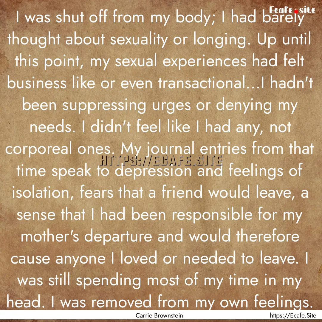 I was shut off from my body; I had barely.... : Quote by Carrie Brownstein