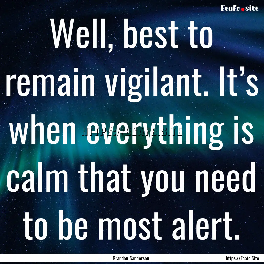 Well, best to remain vigilant. It’s when.... : Quote by Brandon Sanderson