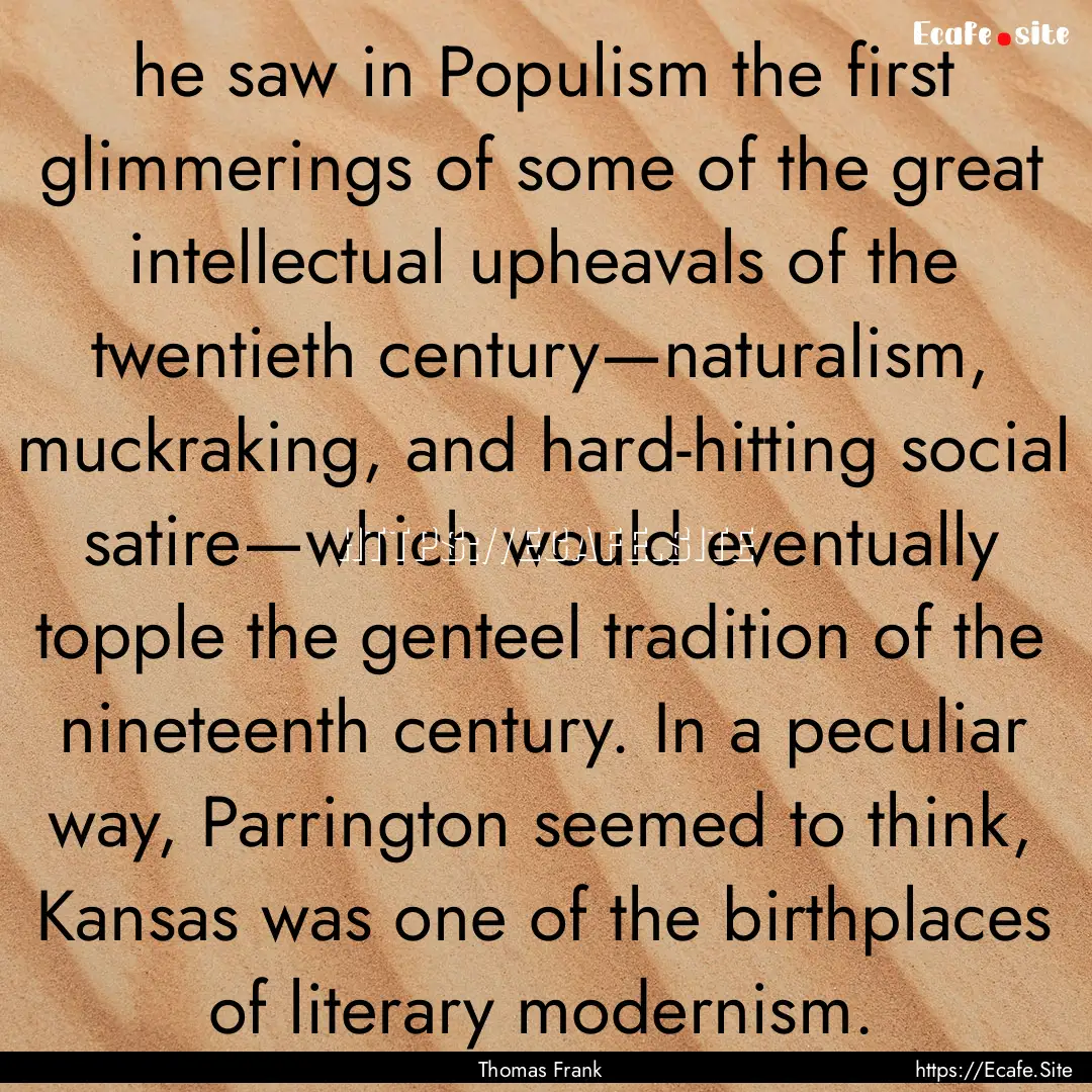 he saw in Populism the first glimmerings.... : Quote by Thomas Frank