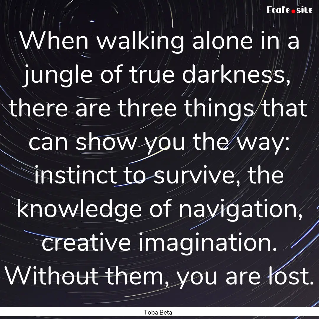 When walking alone in a jungle of true darkness,.... : Quote by Toba Beta