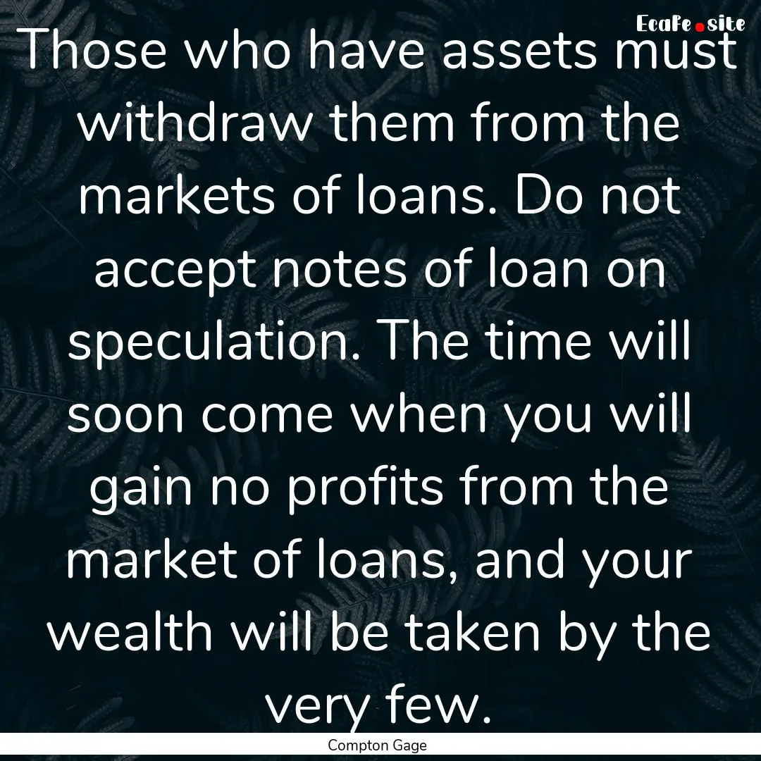 Those who have assets must withdraw them.... : Quote by Compton Gage