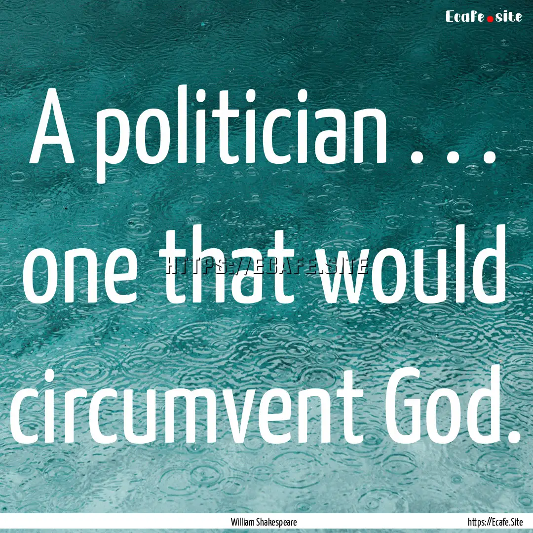 A politician . . . one that would circumvent.... : Quote by William Shakespeare