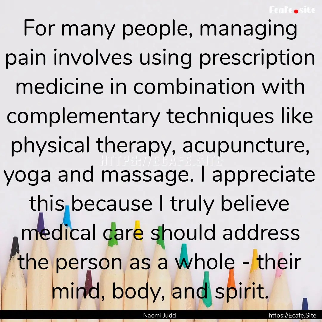 For many people, managing pain involves using.... : Quote by Naomi Judd