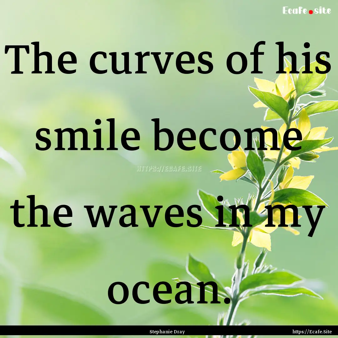 The curves of his smile become the waves.... : Quote by Stephanie Dray