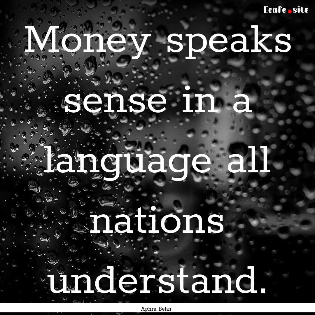 Money speaks sense in a language all nations.... : Quote by Aphra Behn